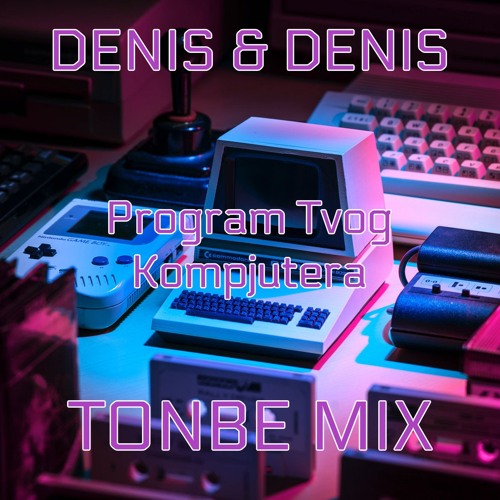 Denis & Denis - Program Tvog Kompjutera (Tonbe Radio Mix)