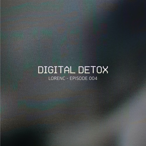 DIGITAL DETOX 004 - Lorenc