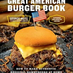 Lire The Great American Burger Book (Expanded and Updated Edition): How to Make Authentic Regional H