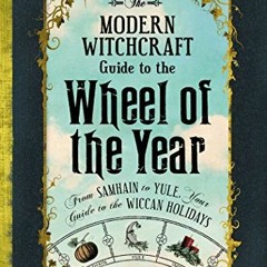 [GET] PDF EBOOK EPUB KINDLE The Modern Witchcraft Guide to the Wheel of the Year: From Samhain to Y