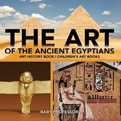 READ [EBOOK EPUB KINDLE PDF] The Art of The Ancient Egyptians - Art History Book | Children's Art Bo