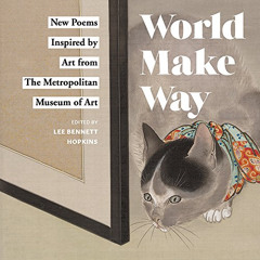 READ PDF 📜 World Make Way: New Poems Inspired by Art from The Metropolitan Museum by