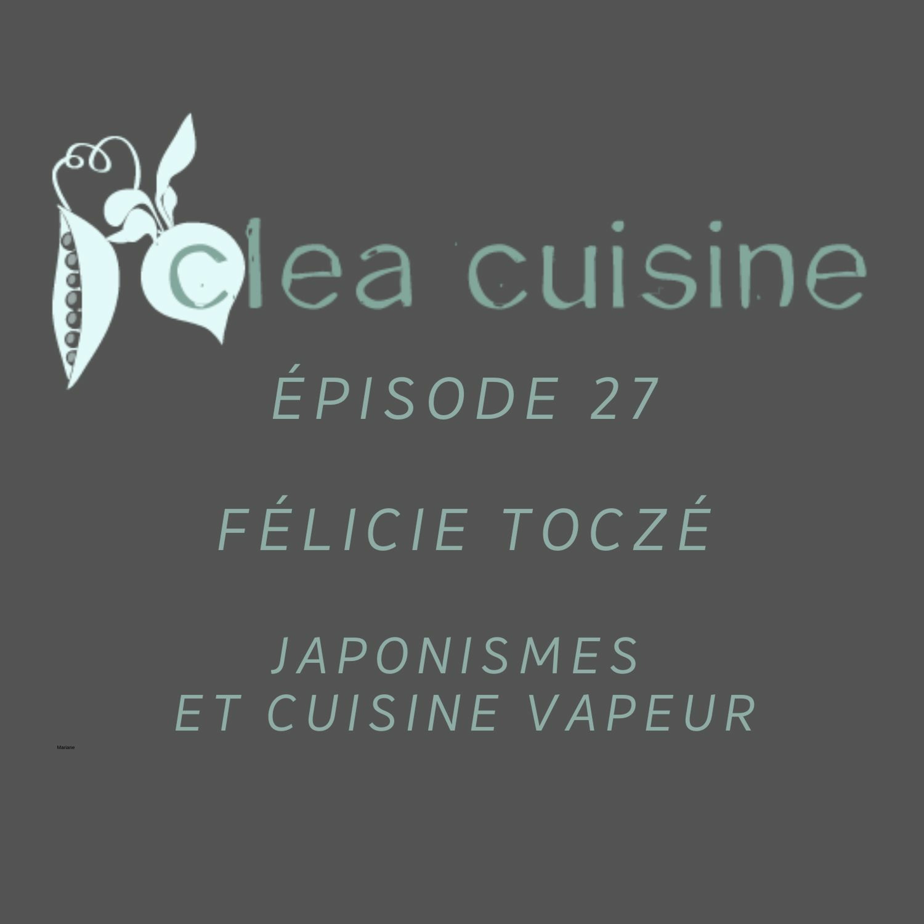 Clea Cuisine Le Podcast - Episode 27 : Félicie Toczé, Japonismes et cuisine vapeur