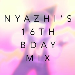 NYAZHI'S 16TH BDAY MIX!!!!!!!!!!!!!