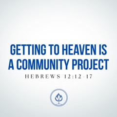 Getting to Heaven is a Community Project // Hebrews 12:12-17 (Pastor Tito Lyro)