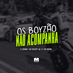 OS BOYZAO NAO ACOMPANHA - YURI REDICOPA. MC LD E WR ORIGINAL (DJ BOKINHA)