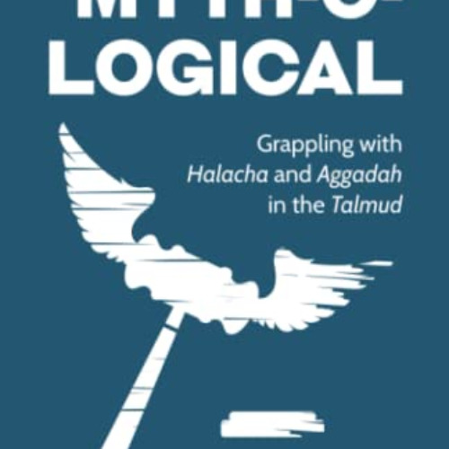 [FREE] KINDLE 🎯 Myth-O-Logical: Grappling with Halacha and Aggadah in the Talmud by