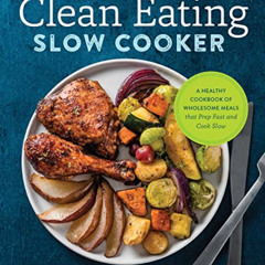 ACCESS KINDLE 📂 The Clean Eating Slow Cooker: A Healthy Cookbook of Wholesome Meals