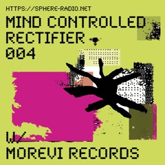 Mind Controlled Rectifier #004 w/ Morevi Records [Sphere Radio]