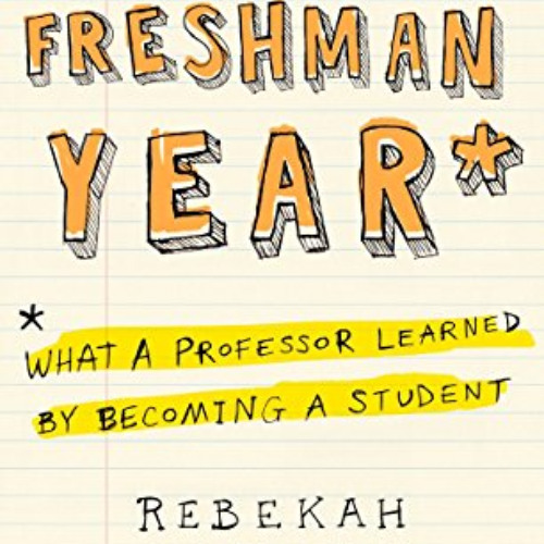 [GET] PDF 📖 My Freshman Year: What a Professor Learned by Becoming a Student by  Reb