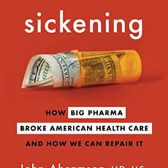 [Access] EPUB 💏 Sickening: How Big Pharma Broke American Health Care and How We Can