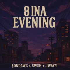 8 Ina Evening w/Swsh G, Jwayy