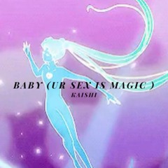 Baby ( Ur Sex Is Magic )