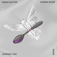 Mindchatter - Human Shape (warner case Remix)