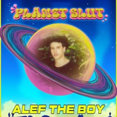 PLANET SLUT | ALEF THE BOY