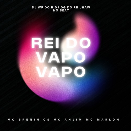 MC,S BRENIN CS , ANJIM , MARLON PH - REI DO VAPO VAPO - DJ WF DO R , DJ DG DO RB , JHAW NO BEAT