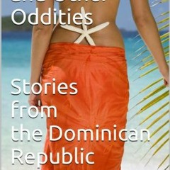 [ACCESS] PDF EBOOK EPUB KINDLE Sex, Voodoo and Other Oddities Stories from the Dominican Republic by