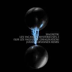 MAGNETIK - Les Vacances Mystérieuses II (Sur Les Vagues De L´Imagination) Janne Marvannen Remix