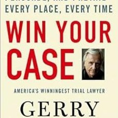 $ Win Your Case: How to Present, Persuade, and Prevail--Every Place, Every Time BY: Gerry Spenc