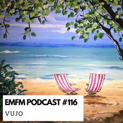 VUJO - EMFM Podcast #116