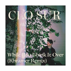 Clo Sur - While You Think It Over (Khramer Remix )