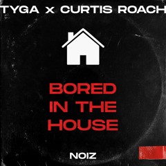 NOIZ- BORED IN THE HOUSE (TYGA X CURTIS ROACH)