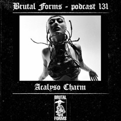 Podcast 131 - Acalyso Charm x Brutal Forms