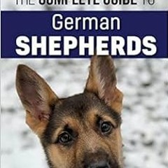 [View] KINDLE PDF EBOOK EPUB The Complete Guide to German Shepherds: Selecting, Training, Feeding, E