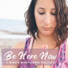 Be Here Now: 9-Minute Mindfulness Practice