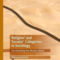 read✔ 'Religion? and ?Secular? Categories in Sociology: Decolonizing the Modern Myth
