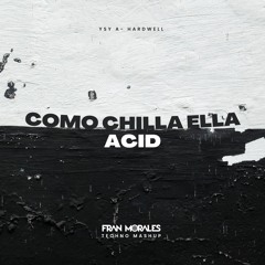 Ysy A, Hardwell - Como Chilla Ella / Acid  ( Fran Morales Techno Mashup )