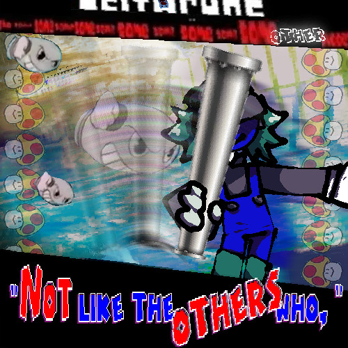 " NOT LIKE THE OTHERS WHO, " [DELTARUNE: The 10*Same Other Puppet]
