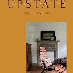 GET EBOOK EPUB KINDLE PDF Upstate: Living Spaces with Space to Live by  Lisa Przystup