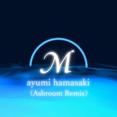 浜崎あゆみ - M (Ashrount Remix) 【#ayumix2020】