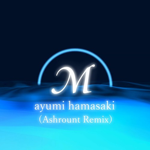 Stream 浜崎あゆみ - M (Ashrount Remix) 【#ayumix2020】 by Ashrount