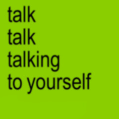 Talk Talk Talking To Yourself