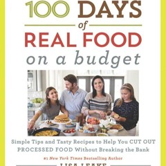 get⚡[PDF]❤ 100 Days of Real Food: On a Budget: Simple Tips and Tasty Recipes to Help You