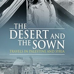 [Access] [EBOOK EPUB KINDLE PDF] The Desert and the Sown: Travels in Palestine and Syria by  Gertrud