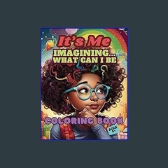 Ebook PDF  📖 IT'S ME IMAGINING WHAT CAN I BE: A Visualization of a Young Girl's Imagination Read B