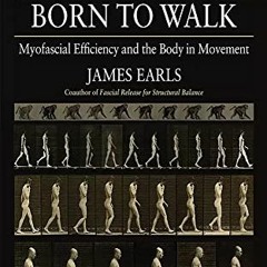 [View] KINDLE PDF EBOOK EPUB Born to Walk: Myofascial Efficiency and the Body in Move