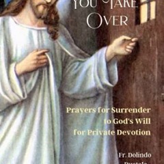 ❤️ Read Jesus, You Take Over: Prayers for Surrender to God's Will for Private Devotion by  Fr. D