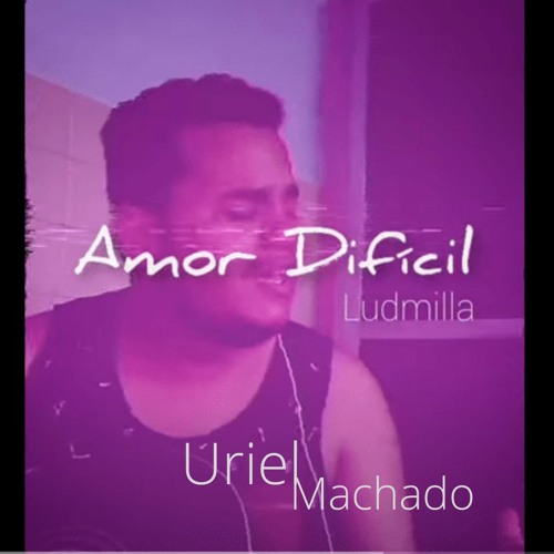 Uriel Machado | Amor Difícil