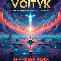 Voityk ~ Там на небі високо, за хмарами (SHAMBEER REMIX)