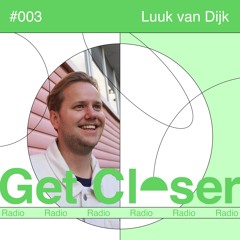 Luuk van Dijk presents Get Closer Radio - 003 (October 2023)