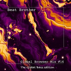 Beat Brother - Global Browser Mix #16 (The Global Bass Edition)