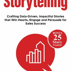 Read ebook [PDF] Storytelling: Crafting Data-Driven, Impactful Stories that Win Hearts, Engage