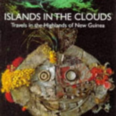 free EBOOK 📃 Islands in the Clouds: Travels in the Highlands of New Guinea by  Isabe