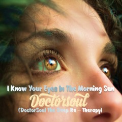 I Know Your Eyes In The Morning Sun (D0CT0RS0UL The Deep Re - Therapy)