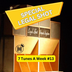 7 Tunes a week #13 (Special Legal Shot Sound System)