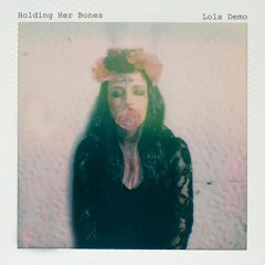 HOLDING HER BONES by Lola Demo